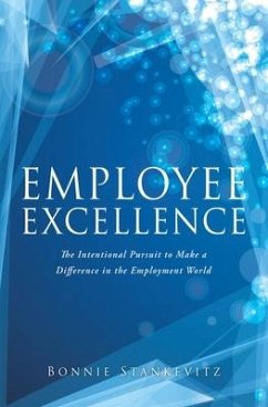 Employee Excellence: The Intentional Pursuit to Make a Difference in the Employment World - Stankevitz, Bonnie