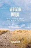Meditation Manual: Simple Directions for a Life-Changing Practice