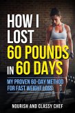 How I Lost 60 Pounds in 60 Days - My Proven 60-Day Method for Fast Weight Loss (Learn How To Lose Weight Fast) (eBook, ePUB)