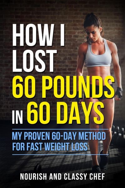 How I Lost 60 Pounds in 60 Days - My Proven 60-Day Method for Fast Weight Loss (Learn How To Lose Weight Fast) (eBook, ePUB) How I Lost 60 Pounds in 60 Days - My Proven 60-Day Method for Fast Weight Loss (Learn How To Lose Weight Fast) (eBook, ePUB)