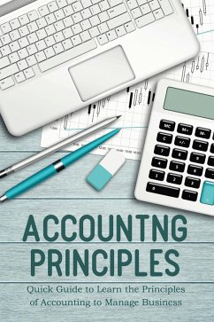 Accounting Principles Quick Guide to Learn the Principles of Accounting to Manage Business (eBook, ePUB) - Colajuta, Jim