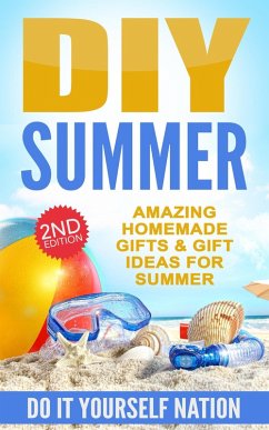 DIY Summer: Amazing Homemade Gifts & Gift Ideas for Summer (Crafts, Hobbies & Home, Do It Yourself) (eBook, ePUB) - Nation, Do It Yourself