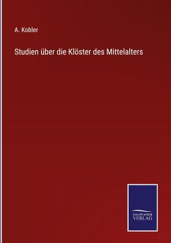 Studien über die Klöster des Mittelalters - Kobler, A.