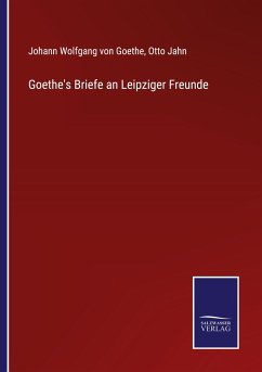 Goethe's Briefe an Leipziger Freunde - Goethe, Johann Wolfgang von