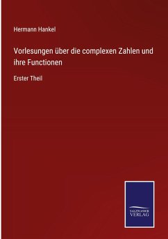 Vorlesungen über die complexen Zahlen und ihre Functionen - Hankel, Hermann