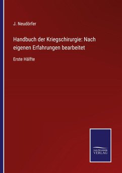 Handbuch der Kriegschirurgie: Nach eigenen Erfahrungen bearbeitet - Neudörfer, J.
