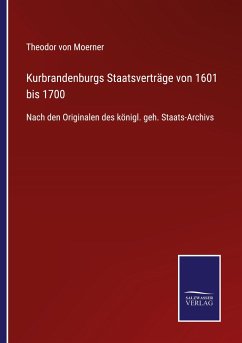 Kurbrandenburgs Staatsverträge von 1601 bis 1700 - Moerner, Theodor Von