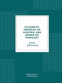 Elizabeth, Empress of Austria and Queen of Hungary (eBook, ePUB)