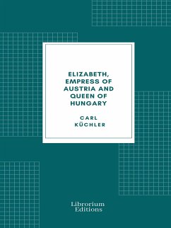 Elizabeth, Empress of Austria and Queen of Hungary (eBook, ePUB) - Küchler, Carl