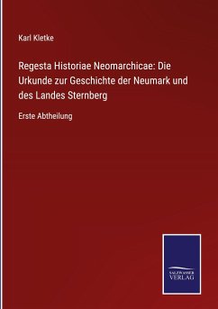 Regesta Historiae Neomarchicae: Die Urkunde zur Geschichte der Neumark und des Landes Sternberg