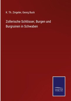 Zollerische Schlösser, Burgen und Burgruinen in Schwaben - Zingeler, K. Th.; Buck, Georg