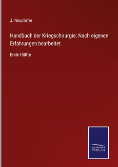 Handbuch der Kriegschirurgie: Nach eigenen Erfahrungen bearbeitet - Neudörfer, J.