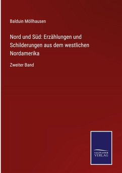 Nord und Süd: Erzählungen und Schilderungen aus dem westlichen Nordamerika - Möllhausen, Balduin