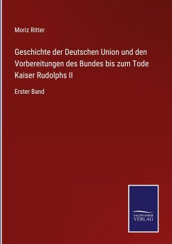 Geschichte der Deutschen Union und den Vorbereitungen des Bundes bis zum Tode Kaiser Rudolphs II