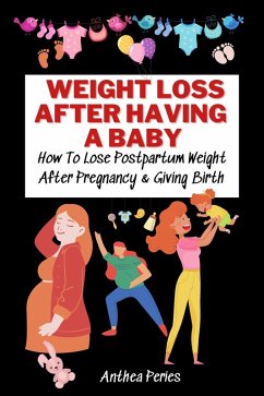 Weight Loss After Having A Baby: How To Lose Postpartum Weight After Pregnancy & Giving Birth (Eating Disorders) (eBook, ePUB) - Peries, Anthea