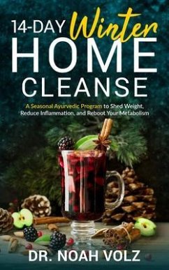 14 Day Winter Home Cleanse - A Seasonal Ayurvedic Program to Shed Weight, Reduce Inflammation, and Reboot Your Metabolism (eBook, ePUB) - Volz, Noah