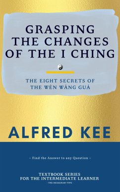 Grasping The Changes Of The I Ching (WWG Textbook Series, #2) (eBook, ePUB) - Kee, Alfred