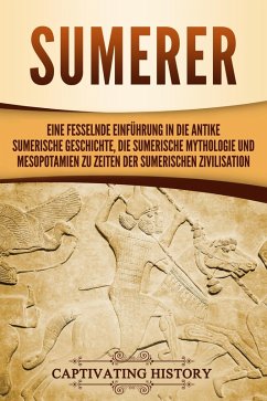 Sumerer: Eine fesselnde Einführung in die antike sumerische Geschichte, die sumerische Mythologie und Mesopotamien zu Zeiten der sumerischen Zivilisation (eBook, ePUB) - History, Captivating