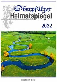 Oberpfälzer Heimatspiegel / Oberpfälzer Heimatspiegel 2022 - Grill, Haral; Pickl, Grete; Baron, Bernhard M.; Guthjahr, Markusine