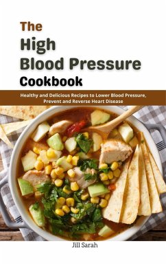 The High Blood Pressure Cookbook : Healthy and Delicious Recipes to Lower Blood Pressure, Prevent and Reverse Heart Disease (eBook, ePUB) - Sarah, Jill