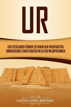 Ur: Ein fesselnder Führer zu einem der wichtigsten sumerischen Stadtstaaten im alten Mesopotamien (eBook, ePUB) - History, Captivating