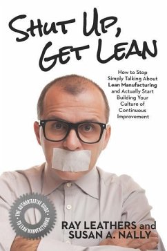 Shut Up, Get Lean: How to Stop Simply Talking About Lean Manufacturing and Actually Start Building Your Culture of Continuous Improvement - Nally, Susan A.; Leathers, Ray