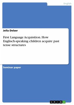 First Language Acquisition. How Englisch-speaking children acquire past tense structures - Delzer, Jella