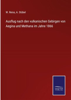 Ausflug nach den vulkanischen Gebirgen von Aegina und Methana im Jahre 1866 - Reiss, W.; Stübel, A.
