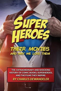 Superheroes, Their Movies, And Why We Love Them - Dewandeler, Charles
