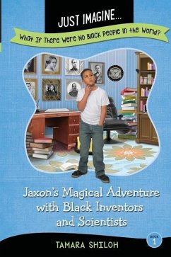 Just Imagine...What If There Were No Black People in the World?: Jaxon's Magical Adventure with Black Inventors and Scientists - Shiloh, Tamara