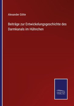 Beiträge zur Entwickelungsgeschichte des Darmkanals im Hühnchen - Götte, Alexander