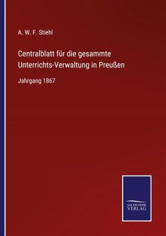 Centralblatt für die gesammte Unterrichts-Verwaltung in Preußen - Stiehl, A. W. F.