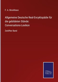 Allgemeine Deutsche Real-Encyklopädie für die gebildeten Stände: Conversations-Lexikon - Brockhaus, F. A.