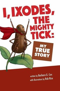 I, Ixodes, The Mighty Tick: My True Story - Cox, Barbara G.