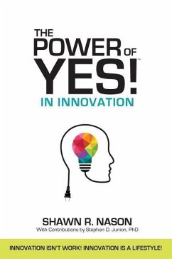 The Power of YES! in Innovation: Innovation Isn't Work! Innovation is a Lifestyle! - Nason, Shawn R.