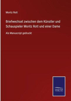 Briefwechsel zwischen dem Künstler und Schauspieler Moritz Rott und einer Dame - Rott, Moritz