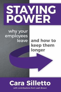 Staying Power: Why Your Employees Leave and How to Keep Them Longer - Silletto, Cara