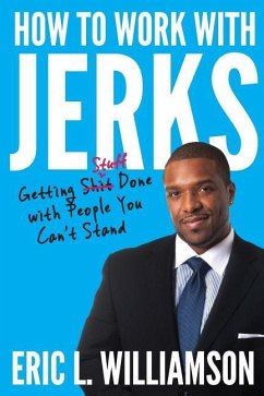 How to Work with Jerks: Getting Stuff Done with People You Can't Stand - Williamson, Eric L.