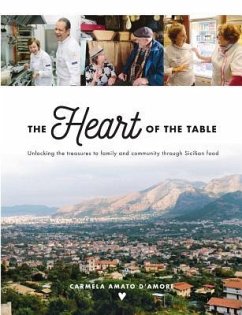 The Heart of the Table: Unlocking the treasures to family and community through Sicilian food - D'Amore, Carmela Amato