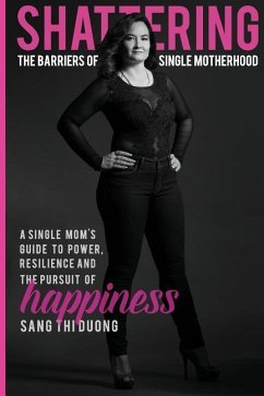 Shattering the Barriers of Single Motherhood: A Single Mom's Guide to Power, Resilience, and the Pursuit of Happiness - Duong, Sang Thi