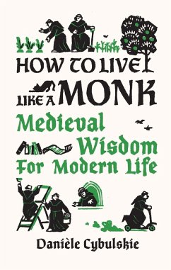 How to Live Like a Monk: Medieval Wisdom for Modern Life (eBook, ePUB) - Cybulskie, Danièle