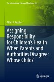 Assigning Responsibility for Children&quote;s Health When Parents and Authorities Disagree: Whose Child? (eBook, PDF)