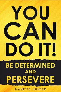 You Can Do It! Be Determined and Persevere (eBook, ePUB) - Hunter, Nanette