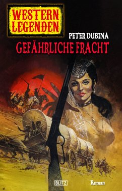 Western Legenden 46: Gefährliche Fracht (eBook, ePUB) - Dubina, Peter