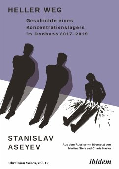 Heller Weg: Geschichte eines Konzentrationslagers im Donbass 2017-2019 (eBook, PDF) - Aseyev, Stanislav