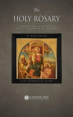The Holy Rosary through the Writings of Saint Alphonsus de Liguori (eBook, ePUB) - Fr. Mark Higgins; Saint Alphonsus De Liguori