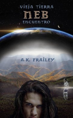 Encuentro Vieja Tierra Neb (Encuentro Vieja Tierra Aram Libro Uno, Encuentro Vieja Tierra Ishtar Libro Dos, Encuentro Vieja Tier, #1) (eBook, ePUB) - Frailey, A. K.