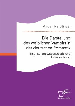 Die Darstellung des weiblichen Vampirs in der deutschen Romantik. Eine literaturwissenschaftliche Untersuchung - Bünzel, Angellika
