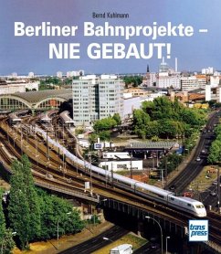 Berliner Bahnprojekte - Nie gebaut! - Kuhlmann, Bernd