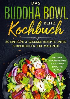 Das Buddha Bowl Blitz Kochbuch: 50 einfache & gesunde Rezepte unter 5 Minuten für jede Mahlzeit! - Inklusive Wochenplaner, Salat- und Smoothie Bowls - Masters, Bowl